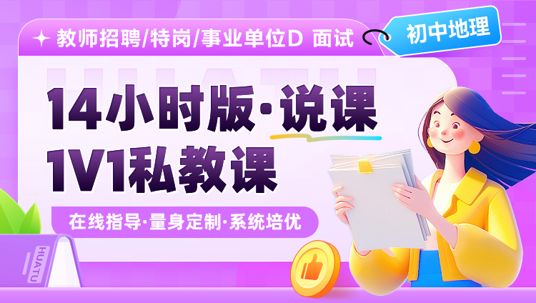 【初中地理】14小时版·说课·1V1私教课（适用于教师招聘/特岗/事业单位D ）