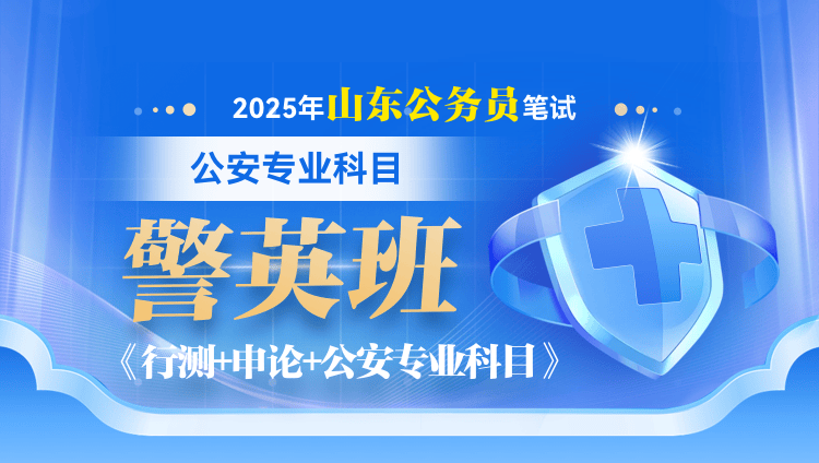 2025年山东省公务员笔试警英班【行测+申论+公安专业科目】（6期）