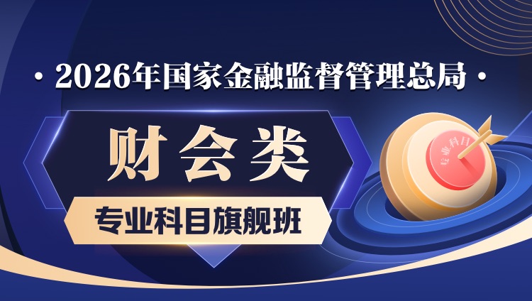 【旗舰班】2026年国家金融监督管理总局：财会类