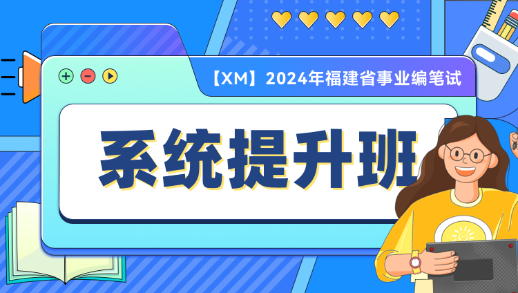 【XM】2024年福建省事业编笔试系统提升班（第四期）