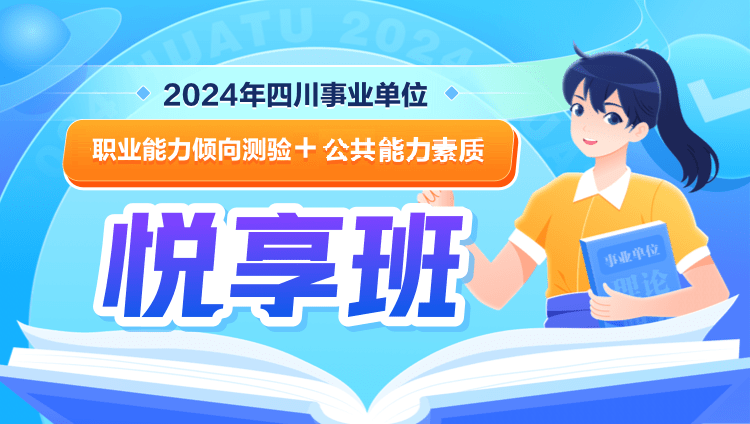 2024年四川省事业单位【职业能力倾向测验和公共能力素质】悦享班