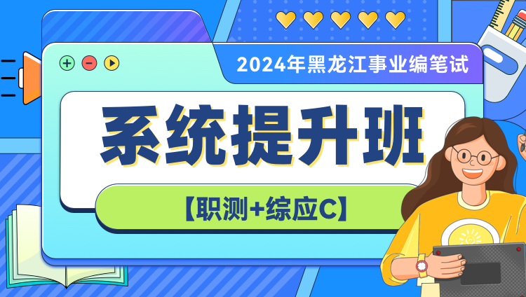 【高校】2024年黑龙江事业编笔试系统提升班（第四期）