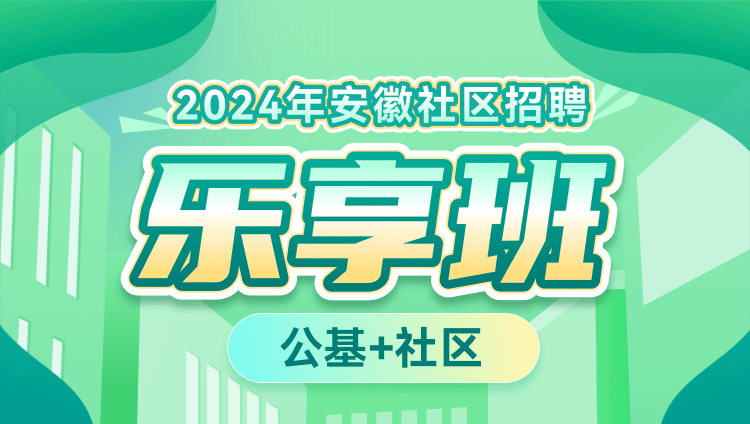 2024年安徽社区招聘【公基+社区】乐享班