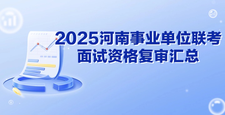2025河南事业单位联考面试资格复审